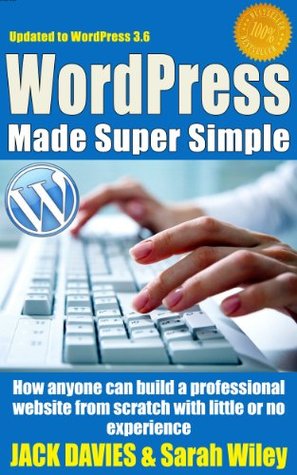 Wordpress Made Super Simple How Anyone Can Build A Professional Looking Website From Scratch Even A Total Beginner Wordpress 2014 For The Website Beginner Super Simple Series Jack Davies Davies