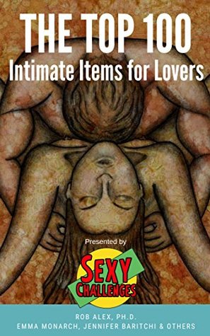 The Top 100 Intimate Items For Lovers Presented By Sexy Challenges Rob Alex Emma Monarch Alex