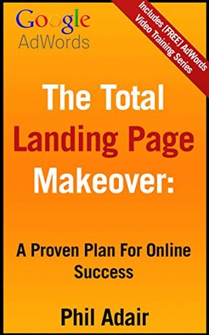 The Total Landing Page Makeover A Proven Plan For Online Success Phil Adair Adair
