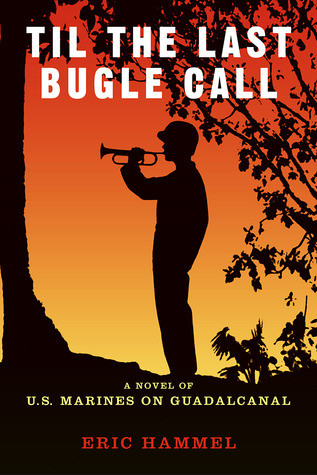 Til The Last Bugle Call A Novel Of Us Marines On Guadalcanal Eric Hammel Hammel