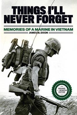 Things Ill Never Forget Memories Of A Marine In Vietnam James M Dixon