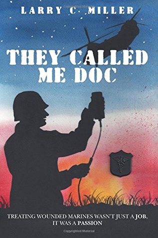 They Called Me Doc Treating Wounded Marines Wasnt Just A Job It Was A Passion Larry C Miller