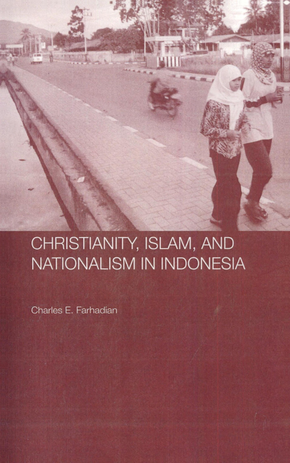 Christianity Islam And Nationalism In Indonesia Charles E Farhadian Farhadian