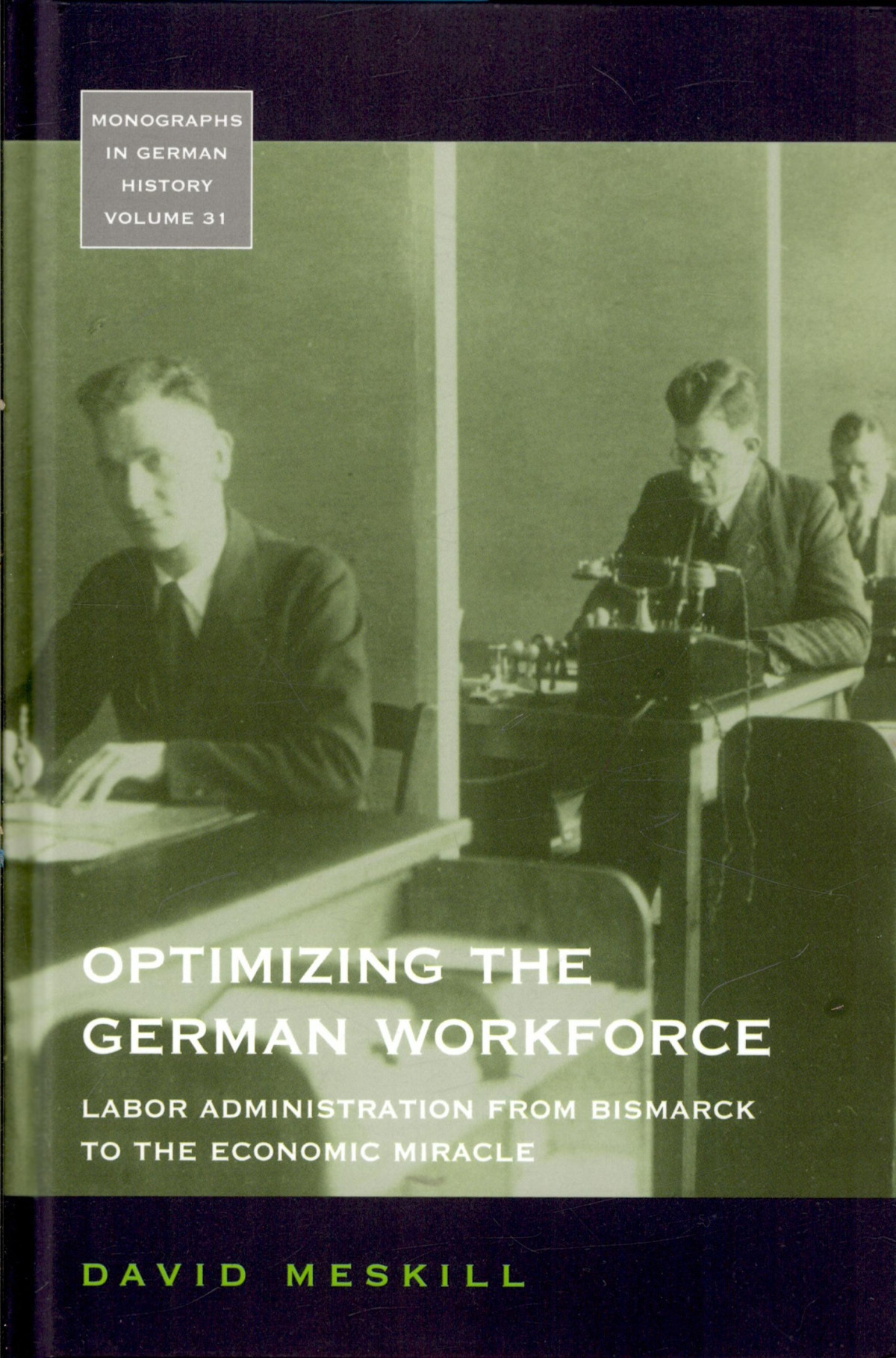 Optimizing The German Workforce Labor Administration From Bismarck To The Economic Miracle David Meskill Meskill