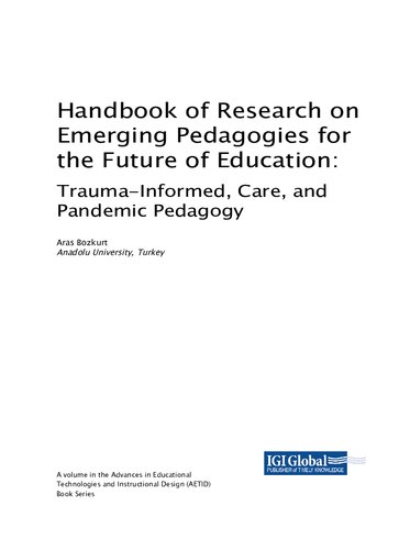 Handbook Of Research On Emerging Pedagogies For The Future Of Education Traumainformed Care And Pandemic Pedagogy Aras Bozkurt