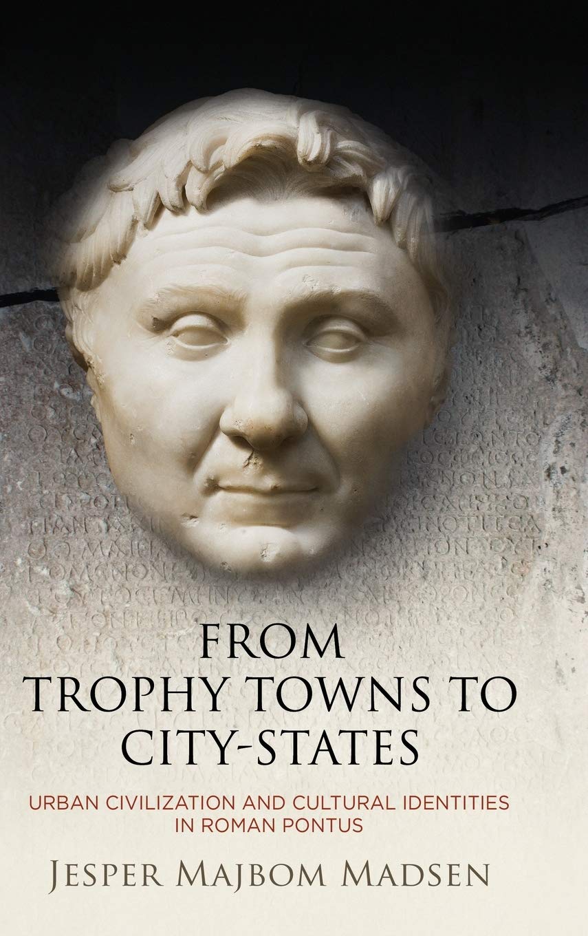 From Trophy Towns To Citystates Urban Civilization And Cultural Identities In Roman Pontus Jesper Majbom Madsen