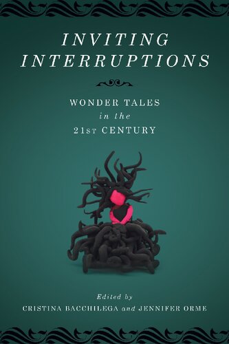 Inviting Interruptions Wonder Tales In The Twentyfirst Century Cristina Bacchilega Jennifer Orme