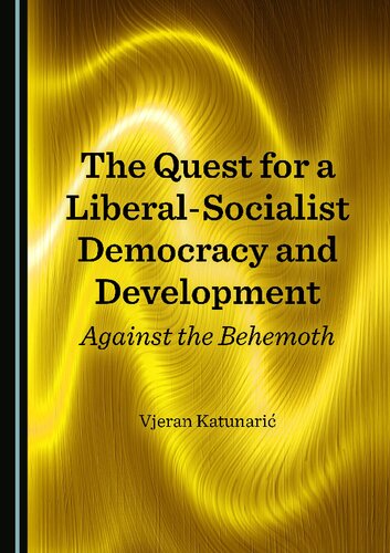 The Quest For A Liberalsocialist Democracy And Development Against The Behemoth 1st Edition Vjeran Katunari