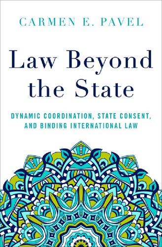 Law Beyond The State Dynamic Coordination State Consent And Binding International Law 1st Edition Carmen E Pavel