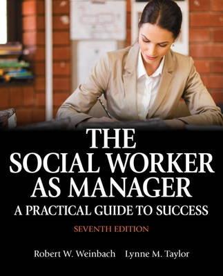 The Social Worker As Manager A Practical Guide To Success Seventh Edition Robert W Weinbach