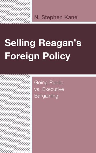Selling Reagans Foreign Policy Going Public Vs Executive Bargaining N Stephen Kane