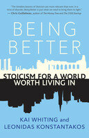 Being Better Stoicism For A World Worth Living In Kai Whiting Leonidas Konstantakos