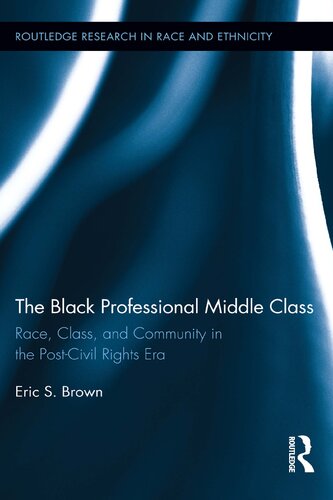 The Black Professional Middle Class Race Class And Community In The Postcivil Rights Era 1st Edition Eric S Brown
