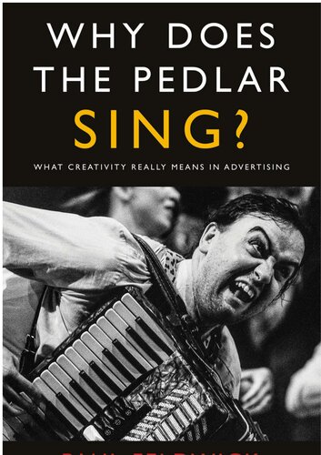 Why Does The Pedlar Sing What Creativity Really Means In Advertising 1st Edition Paul Feldwick