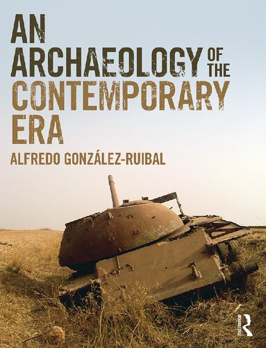 An Archaeology Of The Contemporary Era 1st Edition Alfredo Gonzalezruibal