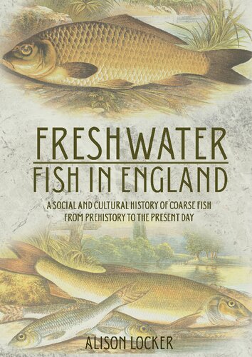 Freshwater Fish In England A Social And Cultural History Of Coarse Fish From Prehistory To The Present Day Alison Locker