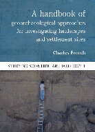 A Handbook Of Geoarchaeological Approaches To Settlement Sites And Landscapes Studying Scientific Archaeology Charles French