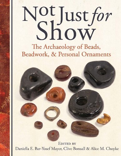 Not Just For Show The Archaeology Of Beads Beadwork And Personal Ornaments 1st Edition Daniella Baryosef Mayer Editor