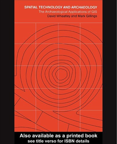 Spatial Technology And Archaeology The Archaeological Applications Of Gis 1st Edition David Wheatley