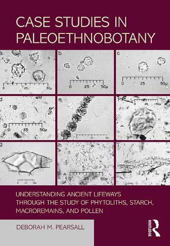 Case Studies In Paleoethnobotany Understanding Ancient Lifeways Through The Study Of Phytoliths Starch Macroremains And Pollen 1st Edition Deborah M Pearsall