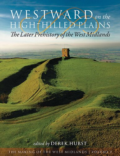 Westward On The Highhilled Plains The Later Prehistory Of The West Midlands The Making Of The West Midlands 1st Edition Derek Hurst Editor