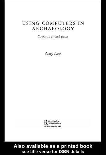 Using Computers In Archaeology Towards Virtual Pasts Gary Lock