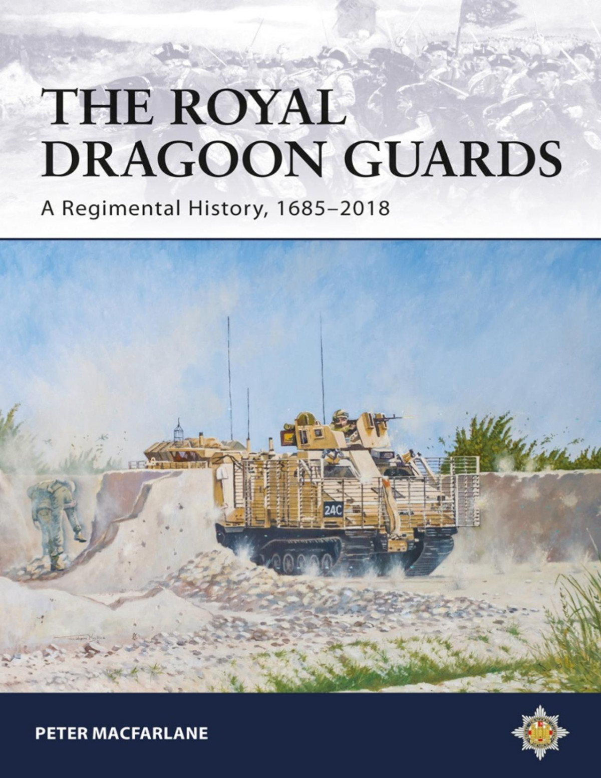 The Royal Dragoon Guards A Regimental History 16852018 1st Edition Peter Macfarlane