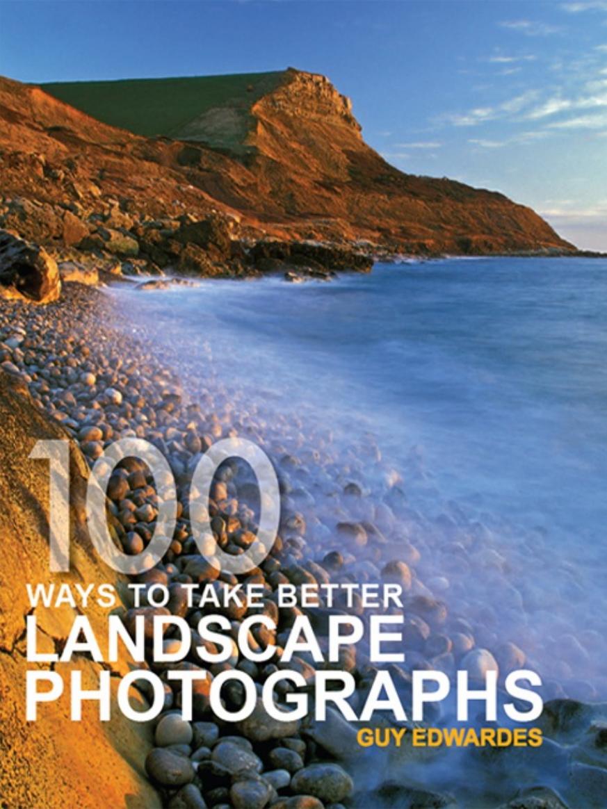 100 Ways To Take Better Landscape Photographs Guy Edwardes Edwardes