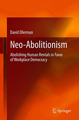 Neoabolitionism Abolishing Human Rentals In Favor Of Workplace Democracy David Ellerman