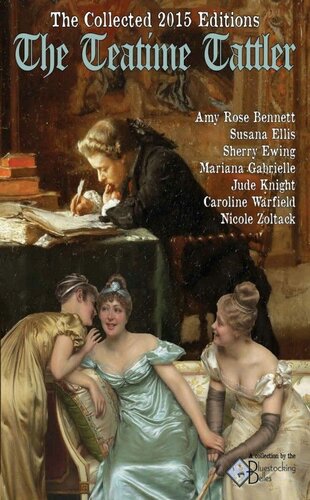 The Teatime Tattler Collected 2015 Editions Amy Rose Bennett Susana Ellis Sherry Ewing Mariana Gabrielle Jude Knight Caroline Warfield Nicole Zoltack Bluestocking Belles