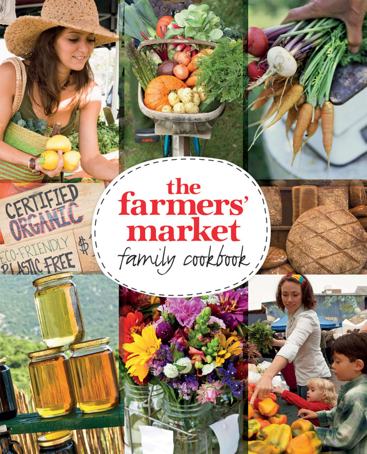 The Farmers Market Family Cookbook A Collection Of Recipes For Local And Seasonal Produce Murdoch Books Test Kitchen