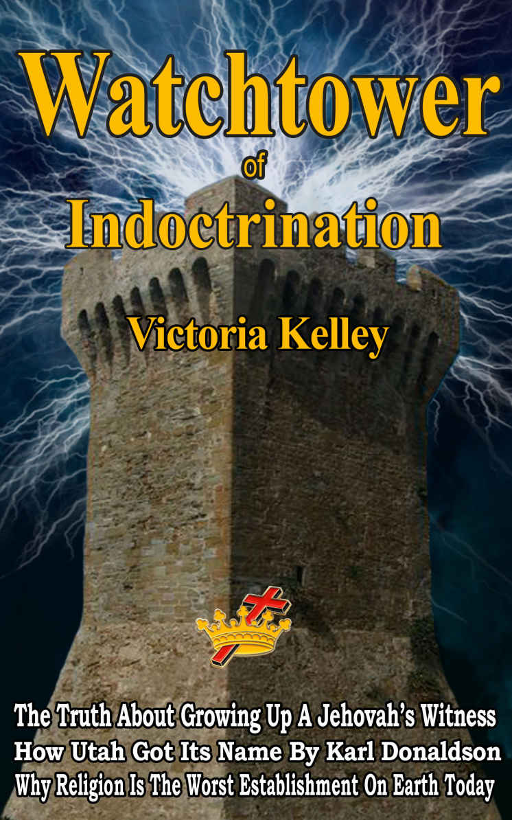 Watchtower Of Indoctrination The Truth About Growing Up A Jehovahs Witness Victoria Kelley Kelley