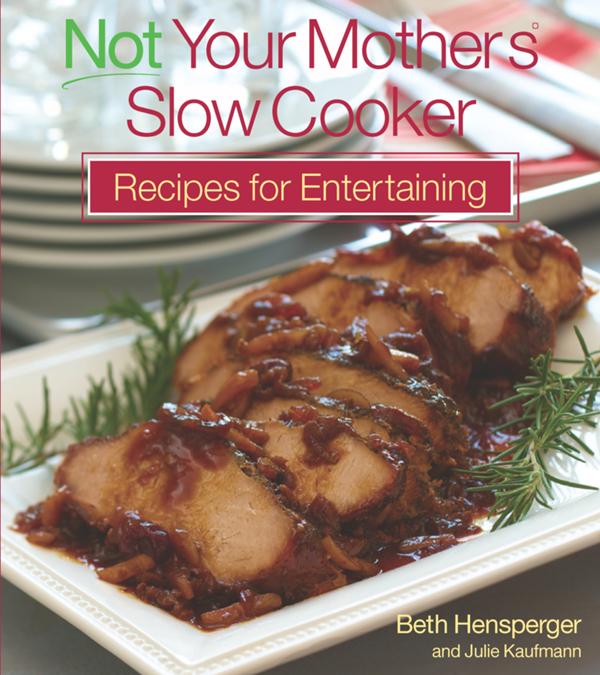 Not Your Mothers Slow Cooker Recipes For Entertaining Beth Hensperger