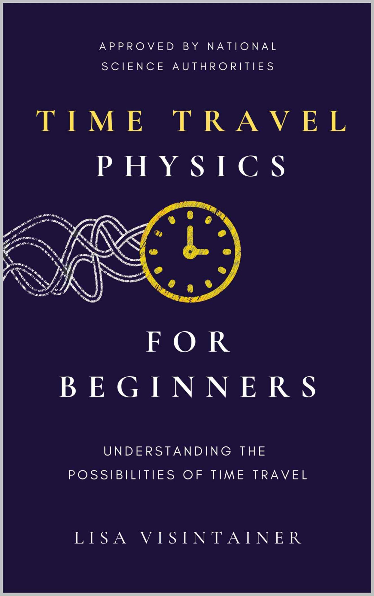 Time Travel Physics For Beginners Understanding The Possibilities Of Time Travel Visintainer