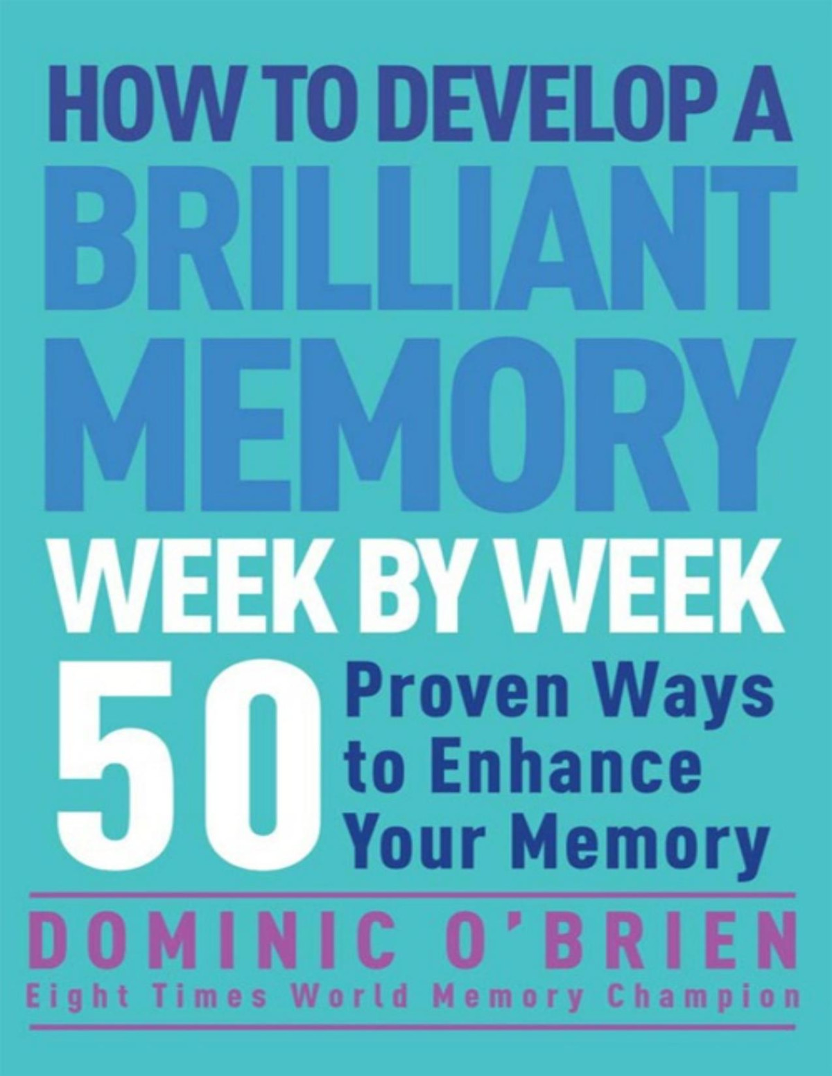 How To Develop A Brilliant Memory Week By Week 52 Proven Ways To Enhance Your Memory Skills Dominic Obrien