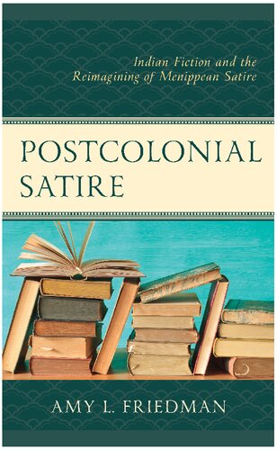 Postcolonial Satire Indian Fiction And The Reimagining Of Menippean Satire Amy L Friedman