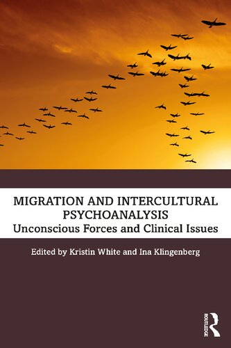 Migration And Intercultural Psychoanalysis Unconscious Forces And Clinical Issues Kristin White And Ina Klingenberg