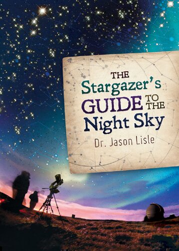 The Stargazers Guide To The Night Sky Dr Jason Lisle