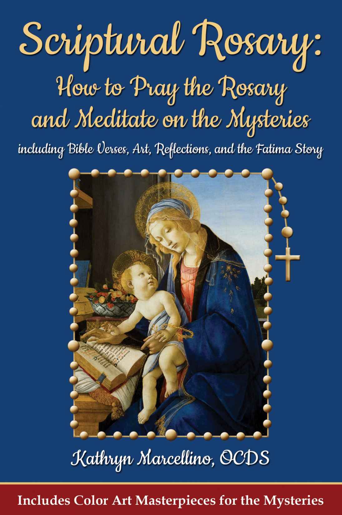 Scriptural Rosary How To Pray The Rosary And Meditate On The Mysteries Including Bible Verses Art Reflections And The Fatima Story Kathryn Marcellino Marcellino