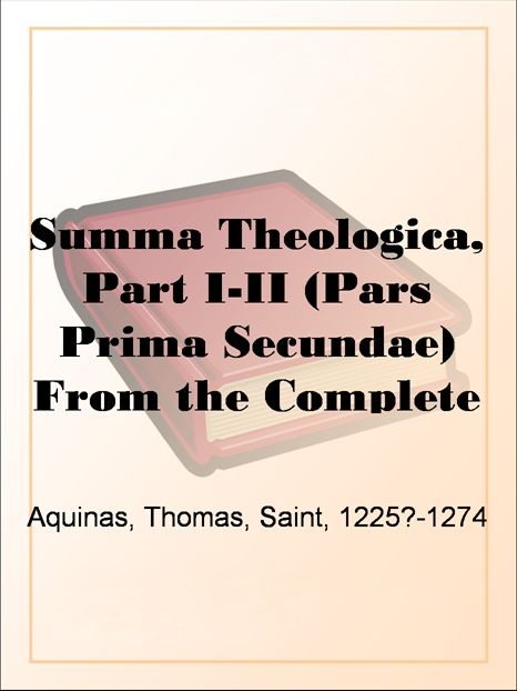 Summa Theologica Part Iii Pars Prima Secundae From The Complete American Edition Saint Thomas Aquinas Aquinas