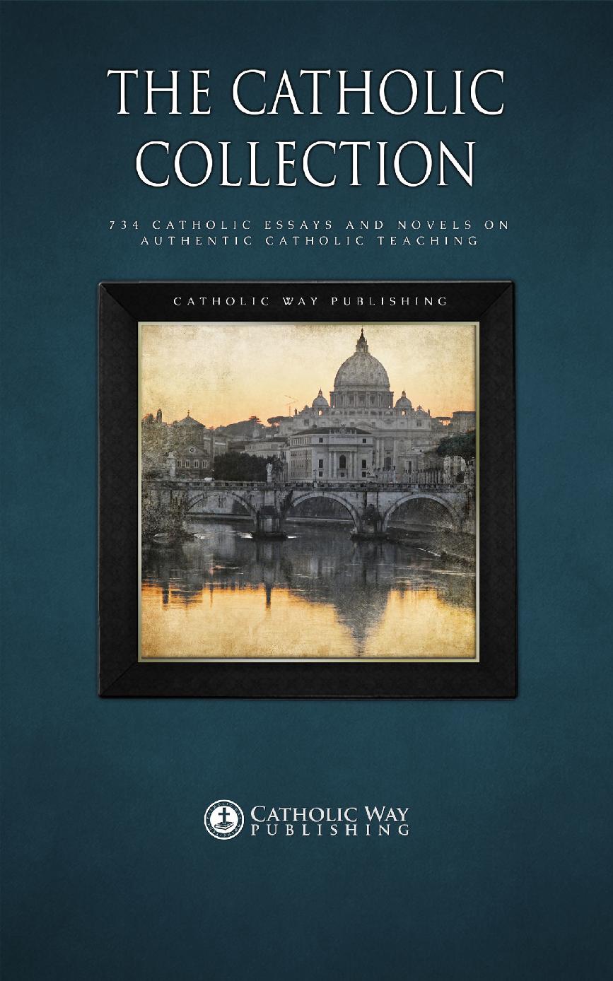 The Catholic Collection 734 Catholic Essays And Novels On Authentic Catholic Teaching Catholic Way Publishing Publishing