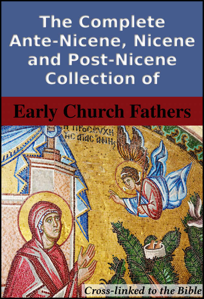 The Complete Antenicene Nicene And Postnicene Collection Of Early Church Fathers Crosslinked To The Bible Church Fathers Fathers