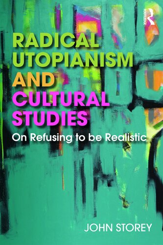 Radical Utopianism And Cultural Studies On Refusing To Be Realistic John Storey