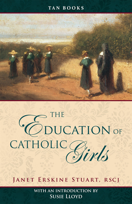 The Education Of Catholic Girls With Supplemental Material Mother Janet Erskine Stuart