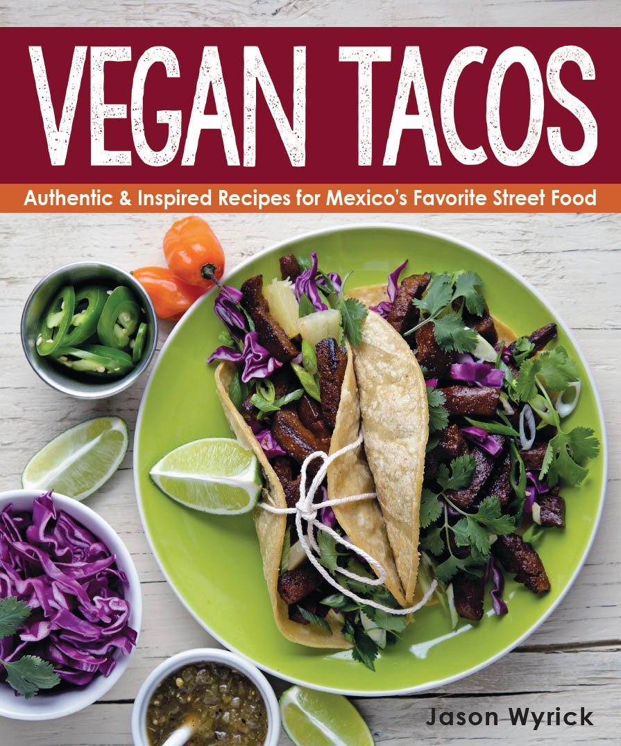 Vegan Tacos Authentic Inspired Recipes For Mexicos Favorite Street Food Jason Wyrick