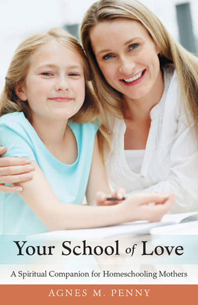 Your School Of Love A Spirtual Companion For Teaching Mothers Agnes M Penny Penny