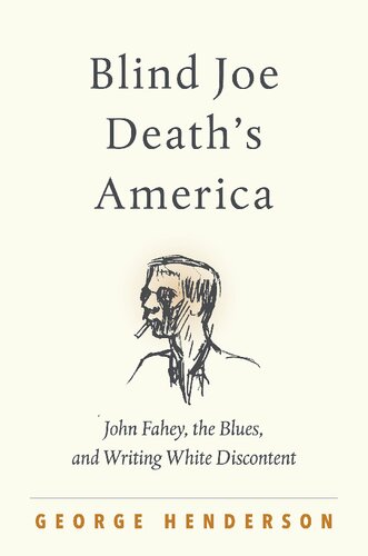 Blind Joe Deaths America John Fahey The Blues And Writing White Discontent George Henderson