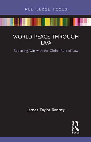 World Peace Through Law Replacing War With The Global Rule Of Law James Taylor Ranney