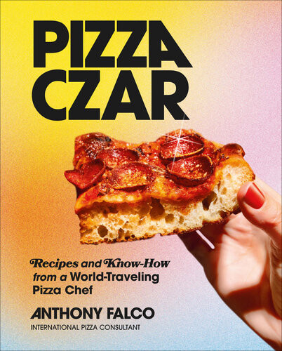 Pizza Czar Recipes And Knowhow From A Worldtraveling Pizza Che Anthony Falco