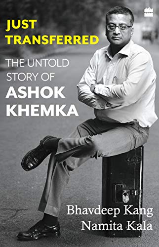Just Transferred The Untold Story Of Ashok Khemka Bhavdeep Kang